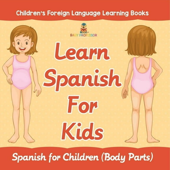 Learn Spanish For Kids: Spanish for Children (Body Parts) Children's Foreign Language Learning Books, (Paperback)