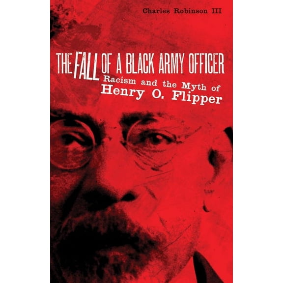 The Fall of a Black Army Officer: Racism and the Myth of Henry O. Flipper, (Hardcover)