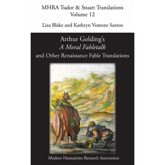 Mhra Tudor & Stuart Translations Arthur Golding's 'A Moral Fabletalk' and Other Renaissance Fable Translations, Book 12, (Hardcover)