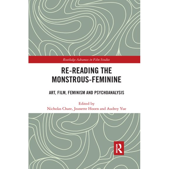 Routledge Advances in Film Studies Re-Reading the Monstrous-Feminine: Art, Film, Feminism and Psychoanalysis, (Paperback)