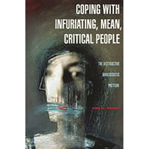 Coping with Infuriating, Mean, Critical People: The Destructive Narcissistic Pattern, (Hardcover)