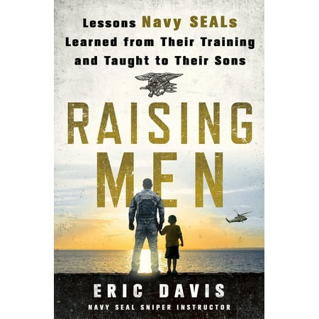 Raising Men : Lessons Navy SEALs Learned from Their Training and Taught to Their