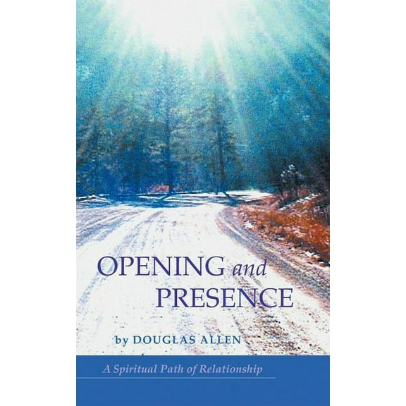 Opening and Presence: A Spiritual Path of Relationship, (Paperback)