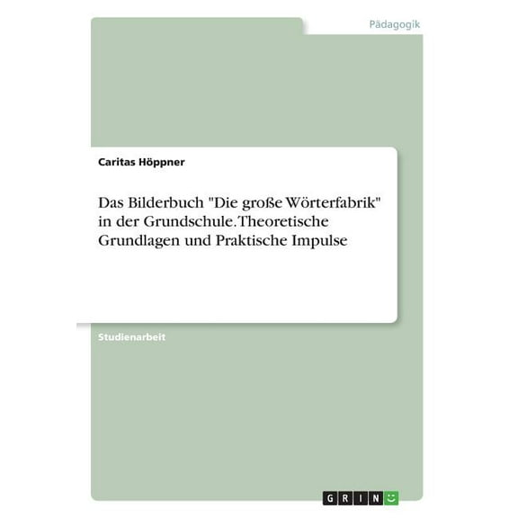 Das Bilderbuch "Die große Wörterfabrik" in der Grundschule. Theoretische Grundlagen und Praktische Impulse, (Paperback)