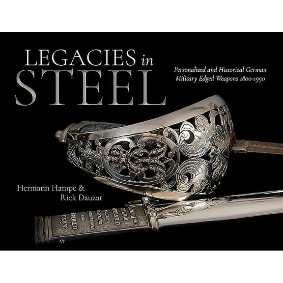 Legacies in Steel: Personalized and Historical German Military Edged Weapons 1800-1990 (Hardcover)