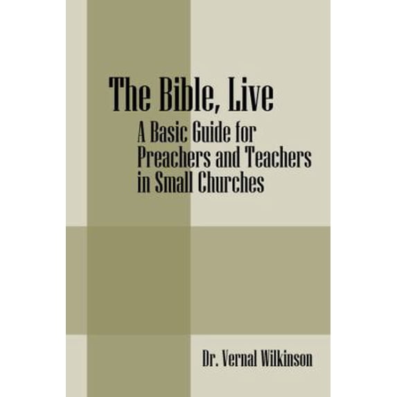 Pre-Owned The Bible, Live: A Basic Guide for Preachers and Teachers in Small Churches (Paperback) 1432766392 9781432766399