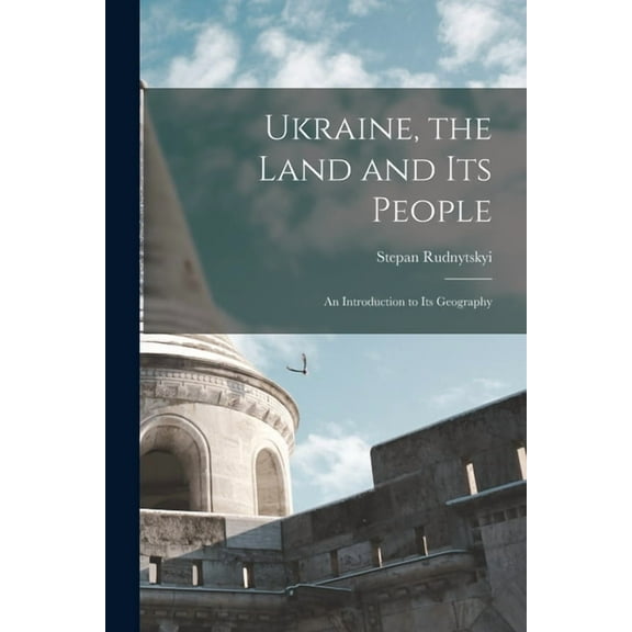 Ukraine, the Land and its People: An Introduction to its Geography, (Paperback)