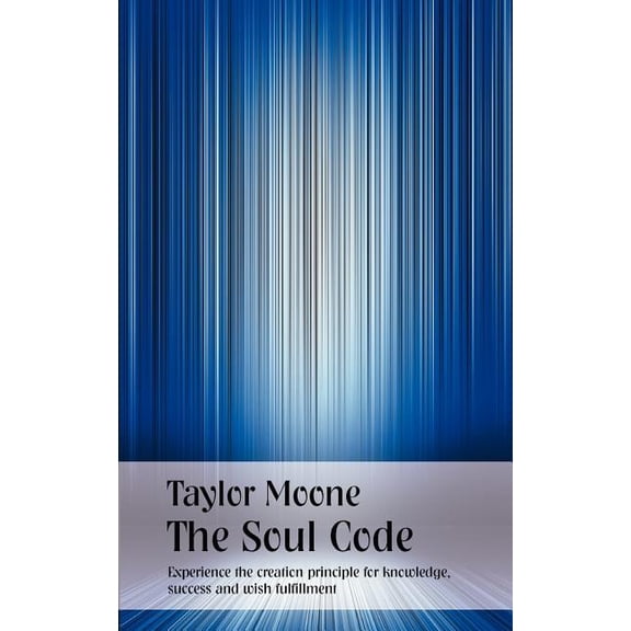 The Soul Code: Experience the creation principle for knowledge, succes and wish fulfillment, (Paperback)