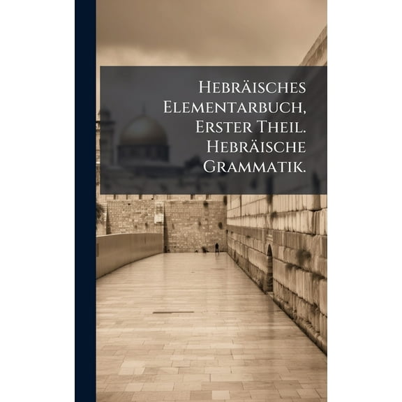 HebrÃ¤isches Elementarbuch, Erster Theil. HebrÃ¤ische Grammatik., (Hardcover)