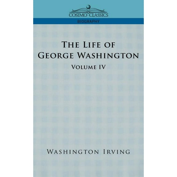 Cosimo Classics Biography The Life of George Washington - Volume IV, (Paperback)