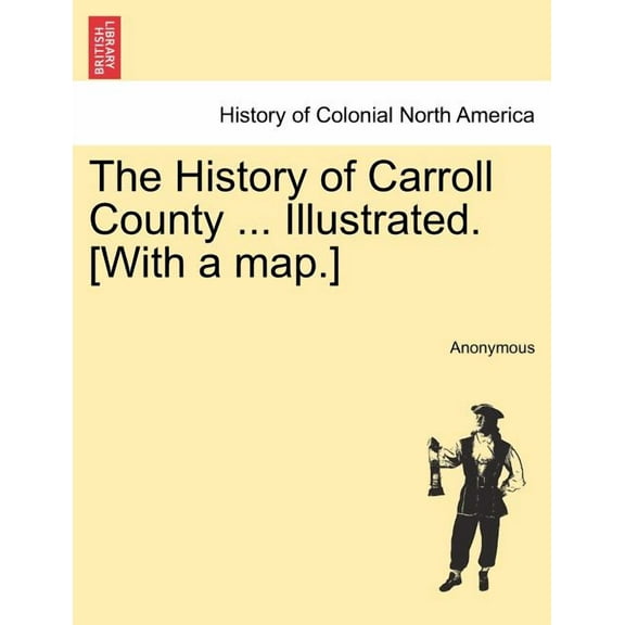 The History of Carroll County ... Illustrated. [With a map.] (Paperback)