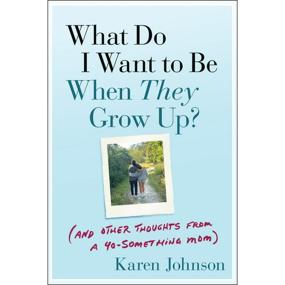 What Do I Want to Be When They Grow Up?: (And Other Thoughts from a 40-Something Mom), (Paperback)
