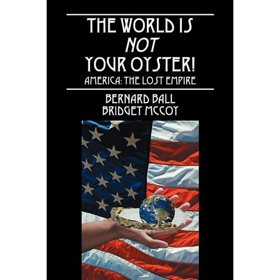 The World Is Not Your Oyster!: America: The Lost Empire, (Paperback)