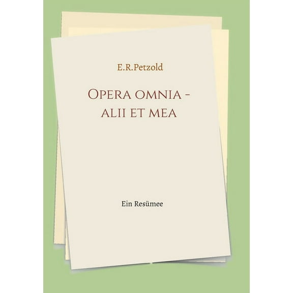 Opera omnia - alii et mea : Ein Resümee (Paperback)