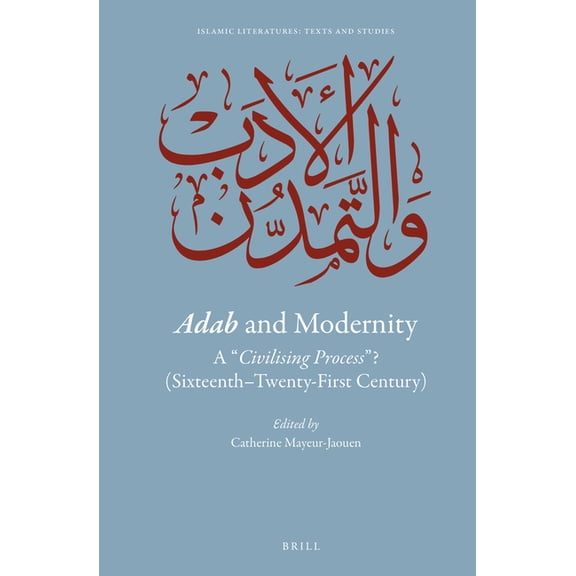 Islamic Literatures: Texts and Studies Adab and Modernity: A Civilising Process ? (Sixteenth-Twenty-First Century), Book 3, (Hardcover)