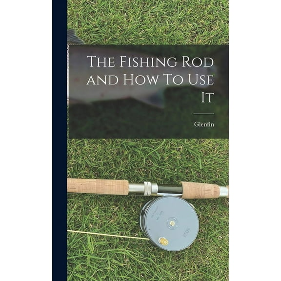 The Fishing Rod and How To Use It (Hardcover)