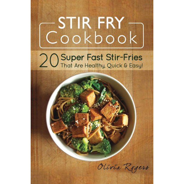 Stir Fry Cookbook 20 Super Fast StirFries That Are Healthy, Quick