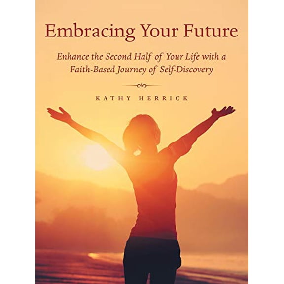 Pre-Owned Embracing Your Future: Enhance the Second Half of Your Life with a Faith-Based Journey of Self (Paperback) by Kathy Herrick