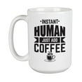 thumbnail image 1 of Instant Human Just Add Coffee White Ceramic Coffee & Tea Mug Cup (15oz), 1 of 3