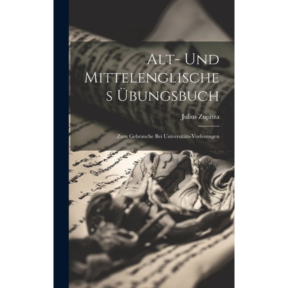 Alt- Und Mittelenglisches Übungsbuch: Zum Gebrauche bei Universitäts-Vorlesungen (Hardcover)