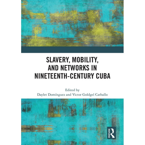 Slavery, Mobility, and Networks in Nineteenth-Century Cuba, (Paperback)