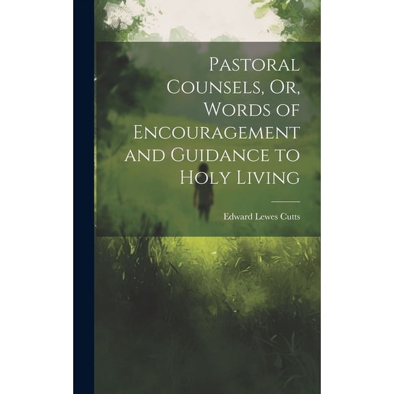 Pastoral Counsels, Or, Words of Encouragement and Guidance to Holy Living (Hardcover)