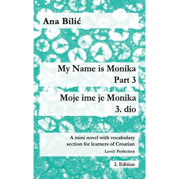 Croatian Made Easy My Name is Monika - Part 3 / Moje ime je Monika - 3. dio: A Mini Novel With Vocabulary Section for Learning Croatian, Le, (Paperback)