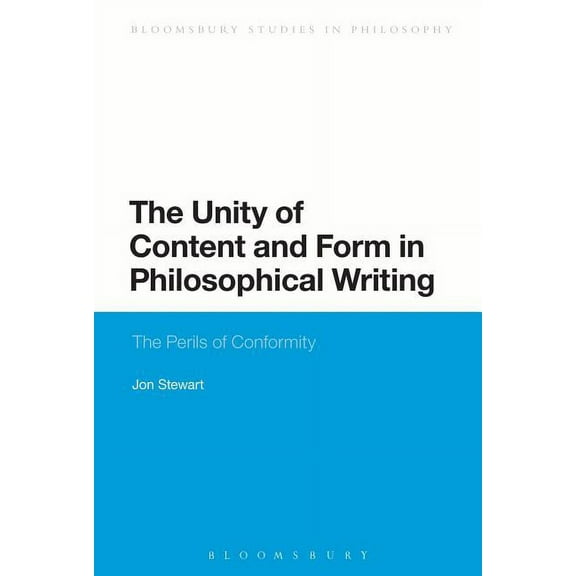 Bloomsbury Studies in Philosophy The Unity of Content and Form in Philosophical Writing: The Perils of Conformity, Book 7, (Hardcover)