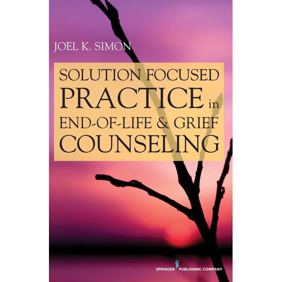 Solution Focused Practice in End-of-Life and Grief Counseling, (Paperback)