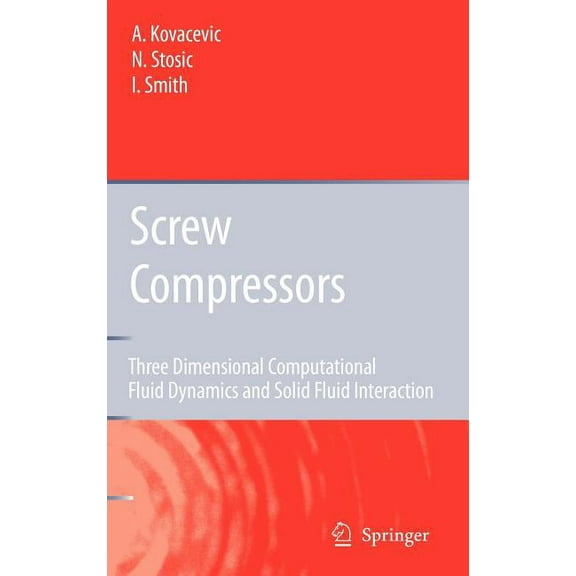 Screw Compressors: Three Dimensional Computational Fluid Dynamics and Solid Fluid Interaction, (Hardcover)