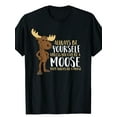 thumbnail image 2 of [220g Funny Moose T-Shirt] Always Be Yourself Unless You Can Be A Moose T-Shirt220g, 2 of 6