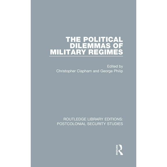 Routledge Library Editions: Postcolonial The Political Dilemmas of Military Regimes, (Hardcover)