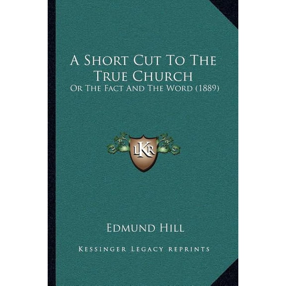 A Short Cut To The True Church: Or The Fact And The Word 1889 Paperback 1164009788 9781164009788 Edmund Hill