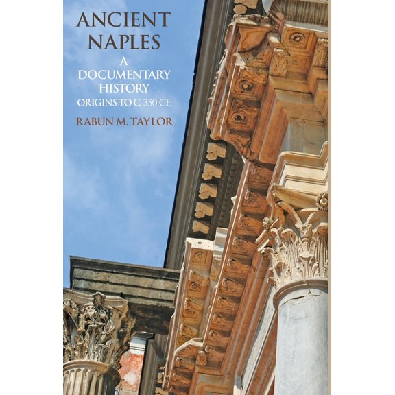 Ancient Naples A Documentary History Origins to c. 350 CE, (Hardcover)