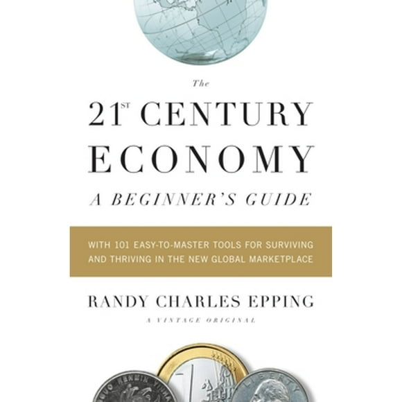 Pre-Owned The 21st Century Economy--A Beginner's Guide: With 101 Easy-To-Master Tools for Surviving (Paperback 9780307387905) by Randy Charles Epping