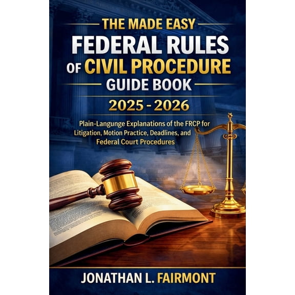 The Made Easy Federal Rules of Civil Procedure Guide Book 2025 - 2026: Plain-Language Explanations of the FRCP for Litig, (Paperback)