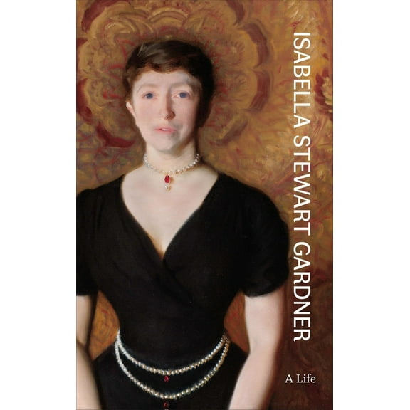 Isabella Stewart Gardner: A Life, (Hardcover)