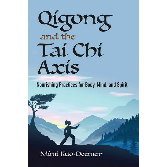 Qigong and the Tai CHI Axis: Nourishing Practices for Body, Mind, and Spirit, (Paperback)