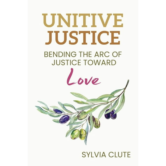 Unitive Justice: Bending the Arc of Justice Toward Love, (Paperback)