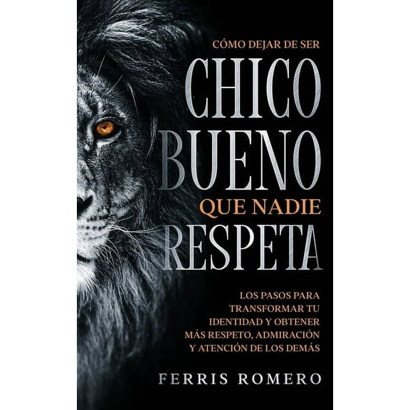 CÃ³mo Dejar de ser el Chico Bueno que Nadie Respeta: Los Pasos para Transformar tu Identidad y Obtener mÃ¡s Respeto, Admir, (Paperback)