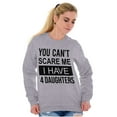thumbnail image 3 of You Cant Scare Me I Have 4 Daughters Sweatshirt for Men or Women Brisco Brands S, 3 of 6