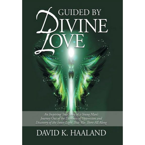 Guided by Divine Love: An Inspiring True Story of a Young Man's Journey Out of the Darkness of Oppression and Discovery , (Hardcover)
