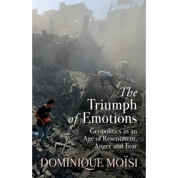 The Triumph of Emotions: Geopolitics in an Age of Resentment, Anger and Fear, (Hardcover)