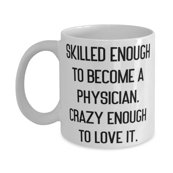 Useful Physician Gifts, Skilled Enough To Become A Physician. Crazy Enough To Love It., Graduation 11oz Mug For Physician