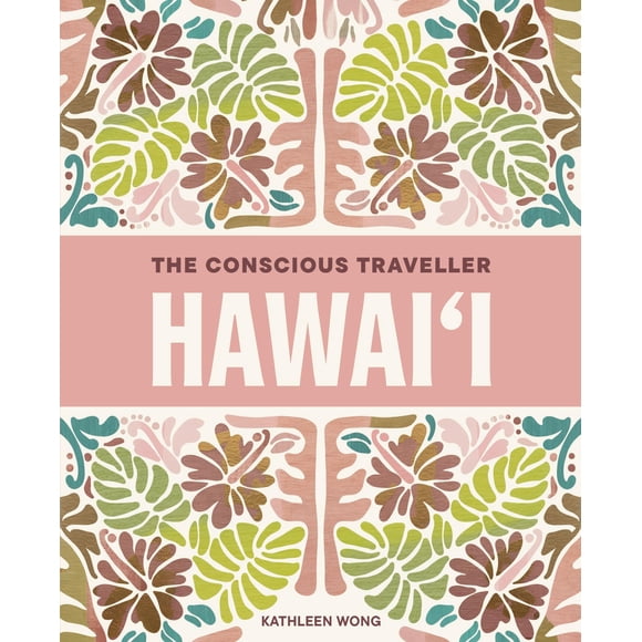 The Conscious Traveller Hawai'i: La guía definitiva para viajar de forma ética