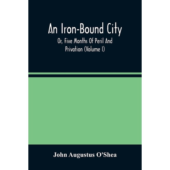An Iron-Bound City; Or, Five Months Of Peril And Privation (Volume I), (Paperback)