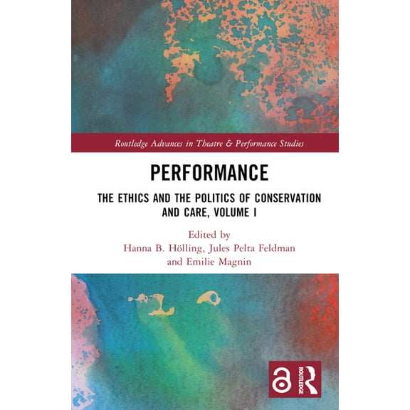Routledge Advances in Theatre & Performa Performance: The Ethics and the Politics of Conservation and Care, Volume I, (Hardcover)