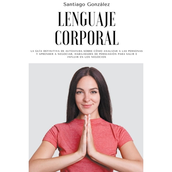 Lenguaje corporal: La guÃ­a definitiva de autoayuda sobre cÃ³mo analizar a las personas y aprender a negociar, habilidades, (Paperback)