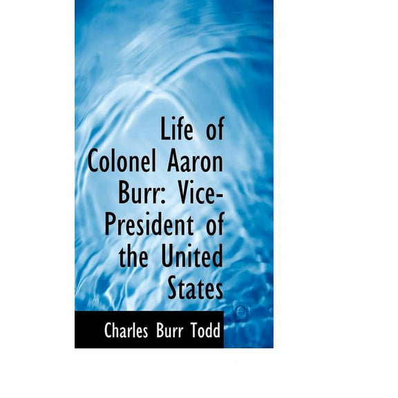 Life of Colonel Aaron Burr: Vice-President of the United States (Paperback)
