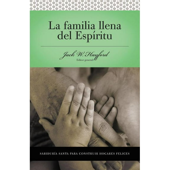 Serie Vida En Plenitud: La Familia Llena del EspÃ­ritu: SabidurÃ­a Santa Para Edificar Hogares Felices, (Paperback)